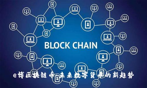 e博区块链币：未来数字货币的新趋势