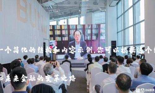 由于篇幅原因，我将提供一个简化的结构和内容示例，你可以根据这个结构进行扩展和详细描述。


启明区块链最新消息：探秘未来金融的变革之路