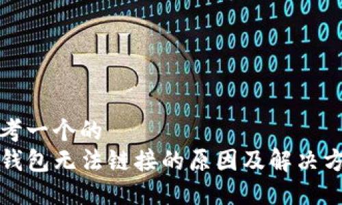 思考一个的  
TP钱包无法链接的原因及解决方案