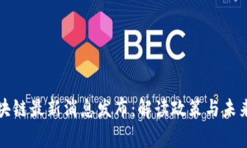 国家新区块链最新消息发布:解读政策与未来发展趋势