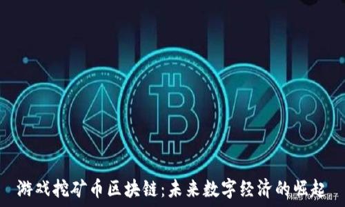   
游戏挖矿币区块链：未来数字经济的崛起