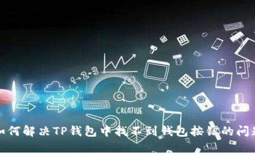 如何解决TP钱包中找不到钱包按钮的问题