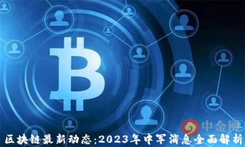 
区块链最新动态：2023年中军消息全面解析