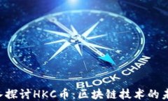 jiaoti深入探讨HKC币：区块链技术的未来与潜力