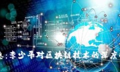 区块链最新消息：李少平对区块链技术的深度解