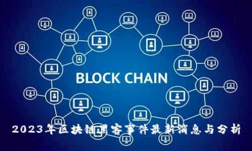 2023年区块链黑客事件最新消息与分析