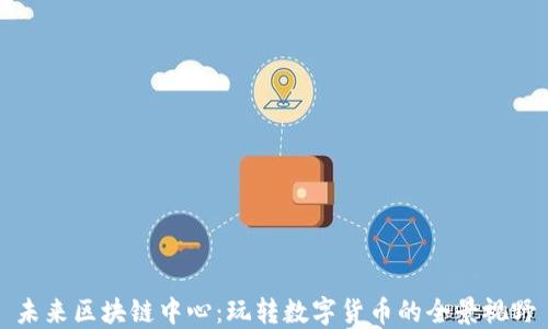 
未来区块链中心：玩转数字货币的全景视野