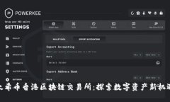 太希币香港区块链交易所：探索数字资产新机遇