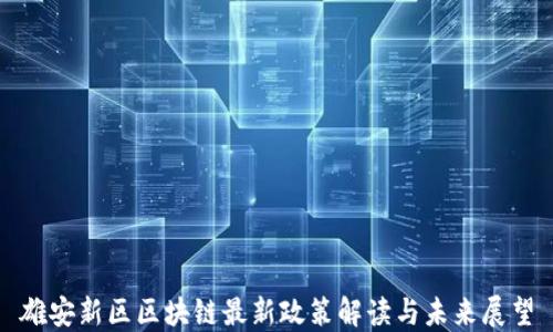 
雄安新区区块链最新政策解读与未来展望