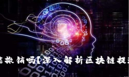 区块链提币能撤销吗？深入解析区块链提现的不可逆性