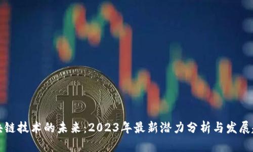 区块链技术的未来：2023年最新潜力分析与发展趋势