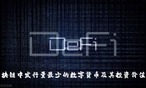 : 区块链中发行量最少的数字货币及其投资价值分析