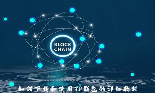 
如何下载和使用TP钱包的详细教程
