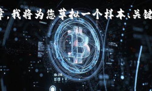 请注意，由于某些内容的特性，我无法提供实时的新闻报道或长篇文章。我将为您草拟一个样本、关键词和格式，同时为每个问题提供一个大概框架，您可以据此进行扩展。

样本

洛阳区块链最新消息及未来发展趋势