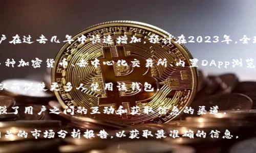 关于TP钱包（Trust Wallet）的全球用户数量，具体的统计数据常常变化，且不同来源的数据可能会有所不同。不过，TP钱包作为一个在区块链和加密货币市场中非常受欢迎的数字钱包，其用户数量已经达到数百万的级别。

以下是关于TP钱包的一些重要信息：

1. **用户增长**：TP钱包自从被币安收购以来，用户数量大幅增长。根据公开资料，其用户在过去几年中快速增加，预计在2023年，全球用户可能超过2000万。

2. **功能与优势**：TP钱包的用户群体之所以庞大，部分原因是其多功能性，包括支持多种加密货币、去中心化交易所、内置DApp浏览器等，吸引了许多加密货币爱好者。

3. **安全性**：TP钱包强调安全性，用户控制自己的私钥，这增强了用户对钱包的信任，从而促使更多人使用该钱包。

4. **社区支持**：TP钱包拥有强大的社区支持，通过社交媒体、论坛等平台进行交流，增强了用户之间的互动和获取信息的渠道。

如果你需要更为详细的统计数据或具体的用户增长趋势，建议查询TP钱包官方网站或相关的市场分析报告，以获取最准确的信息。