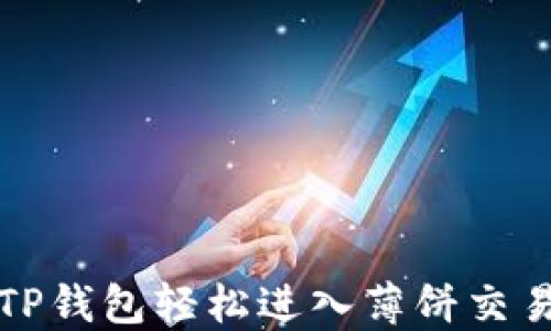 
如何用TP钱包轻松进入薄饼交易和管理