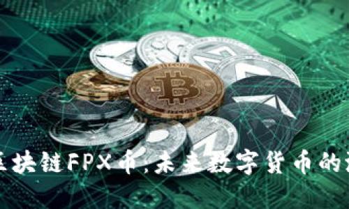 深入探讨区块链FPX币：未来数字货币的潜力与挑战