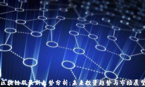 
区块链股最新走势分析：未来投资趋势与市场展望