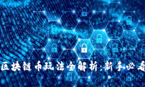 火币区块链币玩法全解析：新手必看指南