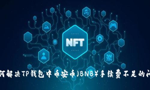 如何解决TP钱包中币安币（BNB）手续费不足的问题