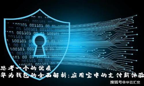 思考一个的优质  
华为钱包的全面解析：应用宝中的支付新体验