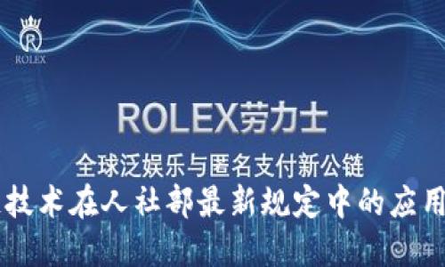 区块链技术在人社部最新规定中的应用与展望