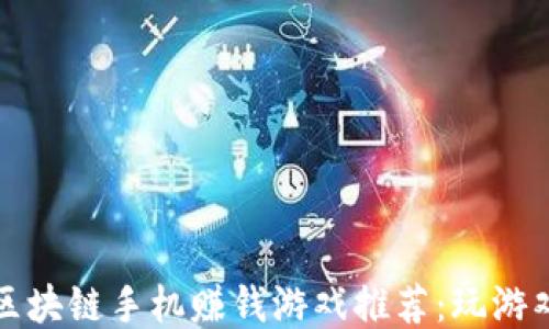 2023年最新区块链手机赚钱游戏推荐:玩游戏也能赚收益!