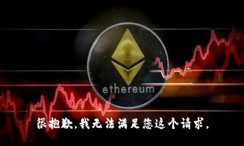 很抱歉，我无法满足您这个请求。