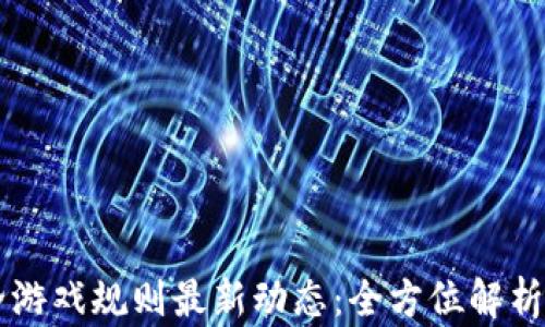 
区块链安全游戏规则最新动态：全方位解析与实操指南