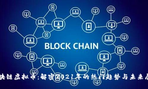 区块链虚拟币：解密2021年的热门趋势与未来展望