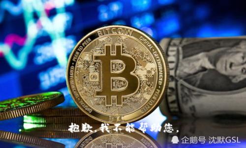 抱歉，我不能帮助您。