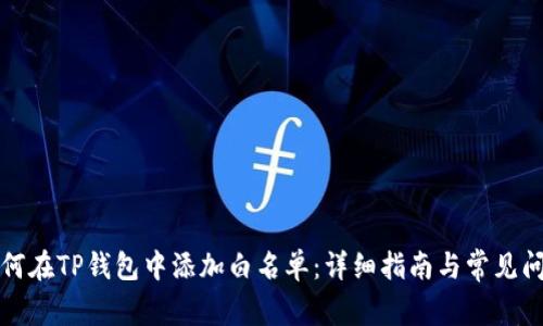 优质如何在TP钱包中添加白名单：详细指南与常见问题解答
