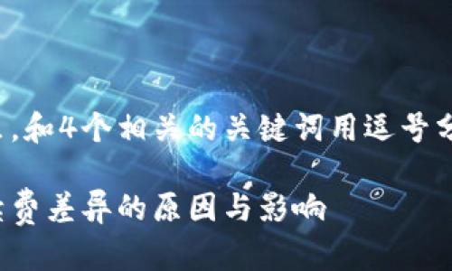 思考一个的，放进标签里，和4个相关的关键词用逗号分隔，关键词放进标签里。

tp钱包手续费解析：手续费差异的原因与影响