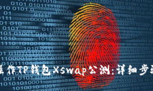 如何操作TP钱包Xswap公测：详细步骤指南