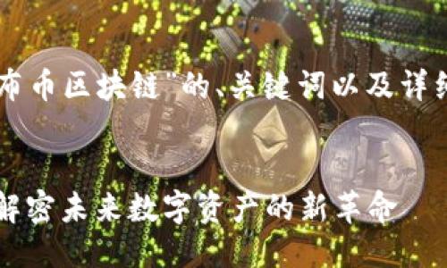 以下是关于“布币区块链”的、关键词以及详细介绍的框架。


布币区块链：解密未来数字资产的新革命