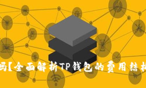 TP钱包收费吗？全面解析TP钱包的费用结构与使用体验