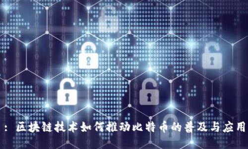 : 区块链技术如何推动比特币的普及与应用