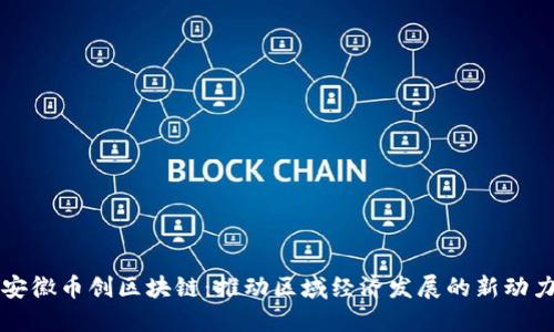 安徽币创区块链：推动区域经济发展的新动力