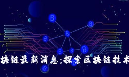 白银区块链最新消息：探索区块链技术的未来