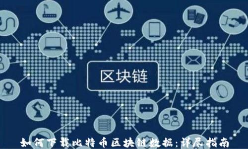 
如何下载比特币区块链数据：详尽指南