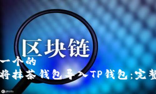 思考一个的  
如何将抹茶钱包导入TP钱包：完整指南