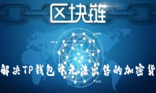 : 如何解决TP钱包中无法出售的加密货币问题