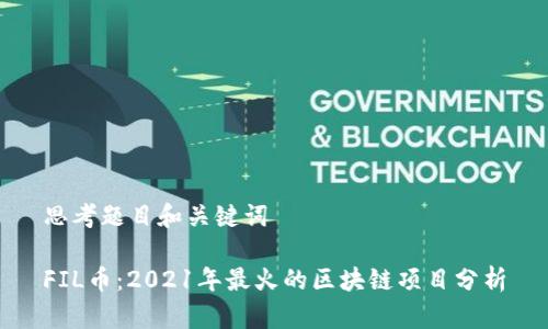 思考题目和关键词

FIL币：2021年最火的区块链项目分析