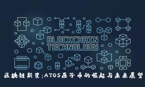 区块链新星：ATOS原子币的崛起与未来展望
