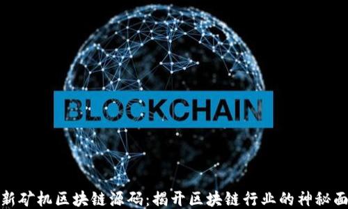 
最新矿机区块链源码：揭开区块链行业的神秘面纱