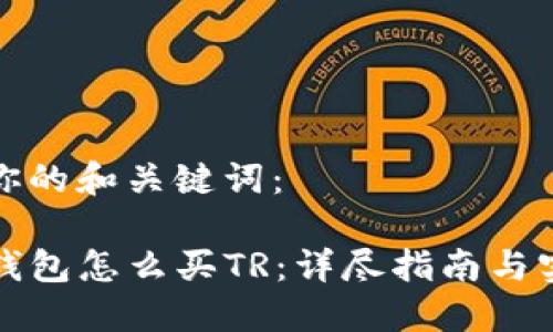 这里是你的和关键词：

新版TP钱包怎么买TR：详尽指南与实用技巧