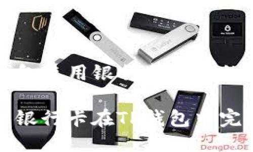 关于TP钱包使用银行卡支付的详细指南

如何使用银行卡在TP钱包中完成支付？