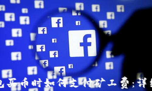 
TP钱包买币时如何支付矿工费：详细指南