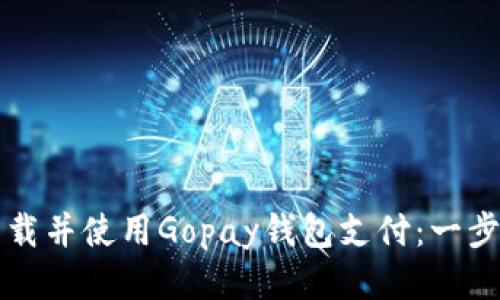 如何下载并使用Gopay钱包支付：一步步指南