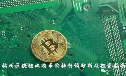 杭州区块链比特币价格行情分析及投资指南
